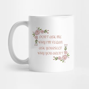 Don't Ask Me Why I'm Vegan Mug